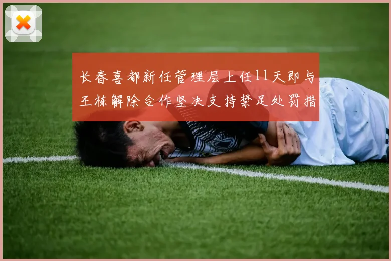 长春喜都新任管理层上任11天即与王栋解除合作坚决支持禁足处罚措施