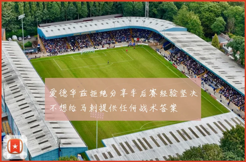 爱德华兹拒绝分享季后赛经验坚决不想给马刺提供任何战术答案